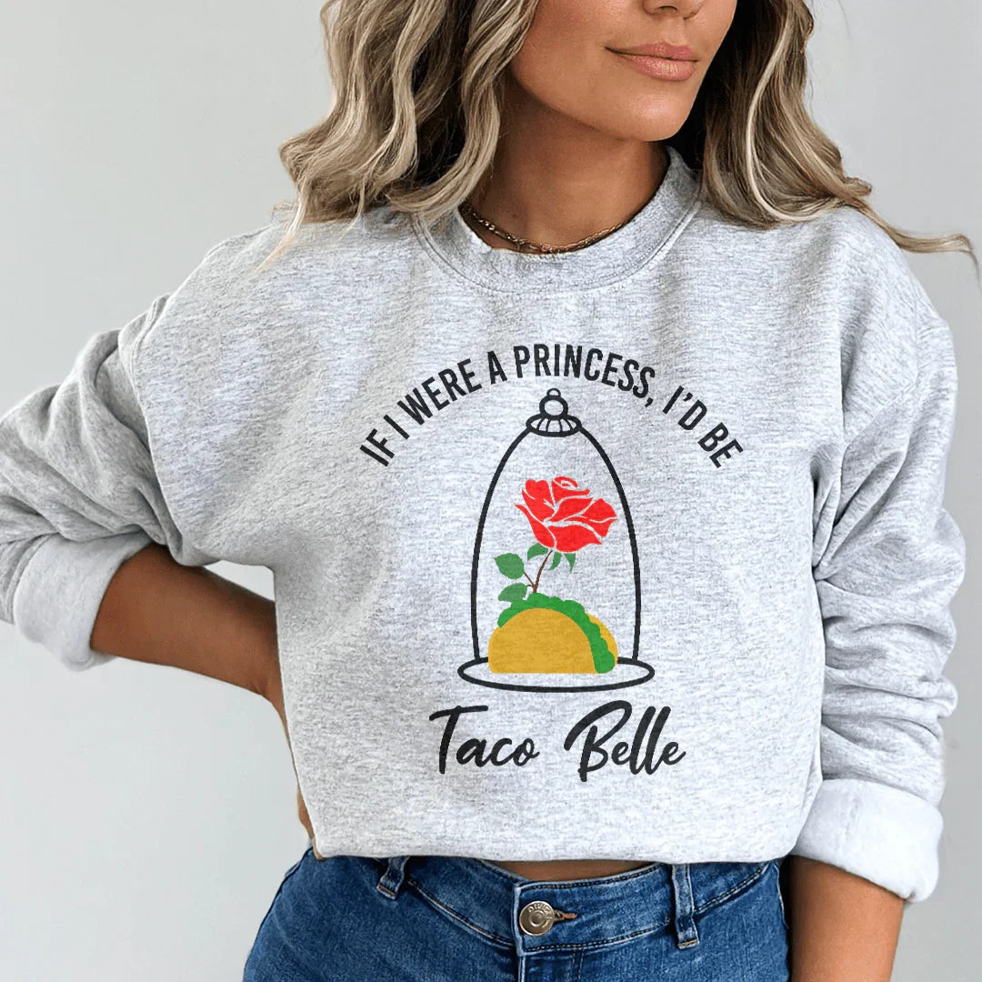 If I Were A Princess I'd Be A Taco Belle Sweatshirt - WonderingCloth