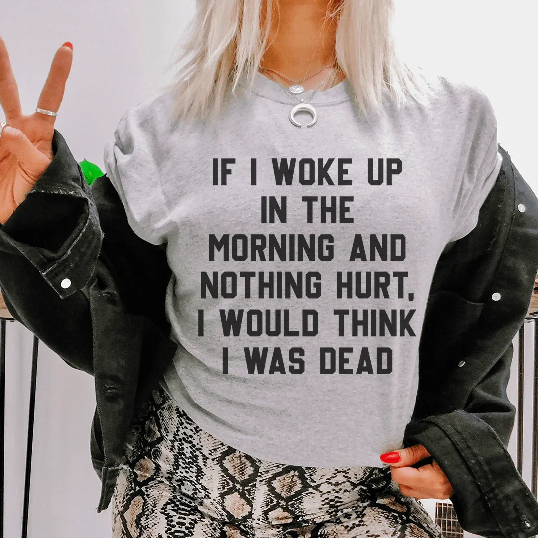 If I Woke Up In The Morning And Nothing Hurt I Would Think I Was Dead Tee - WonderingCloth