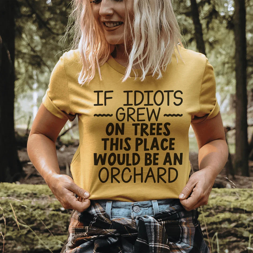 If Idiots Grew On Trees This Place Would Be An Orchard Tee - WonderingCloth