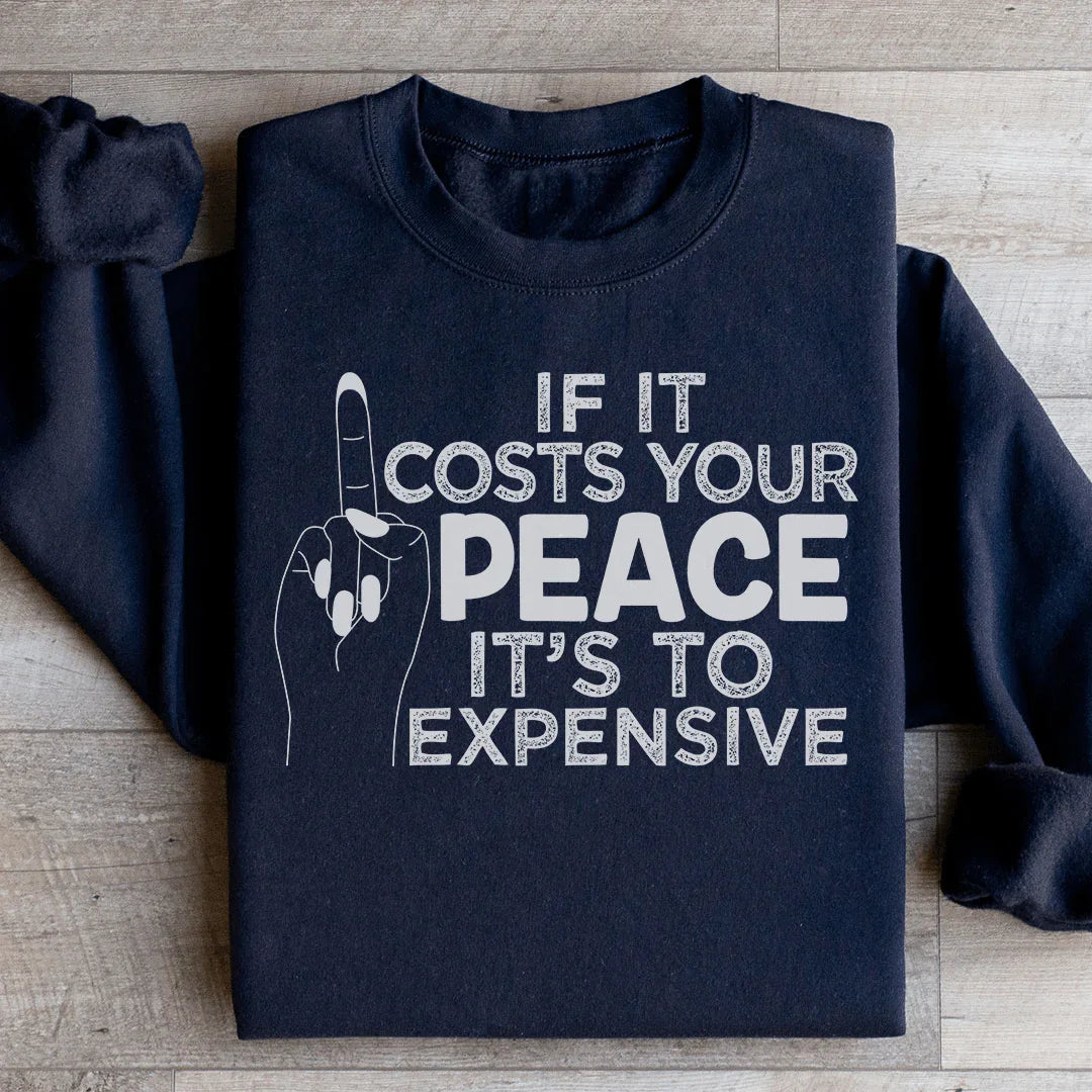 If It Costs Your Peace Is Too Damn Expensive Sweatshirt - WonderingCloth