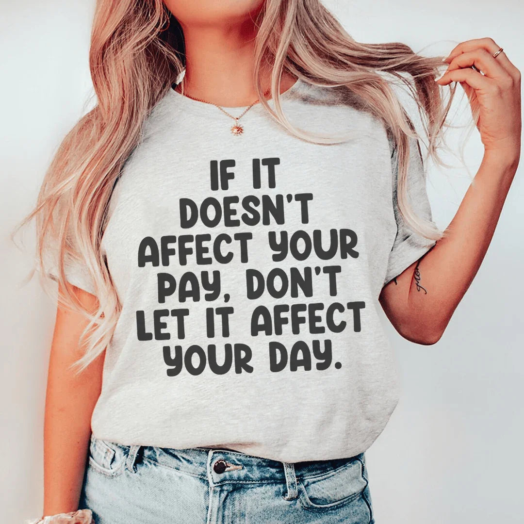 If It Doesn't Affect Your Pay Don't Let It Affect Your Day Tee - WonderingCloth
