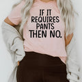 If It Requires Pants Then No Tee - WonderingCloth