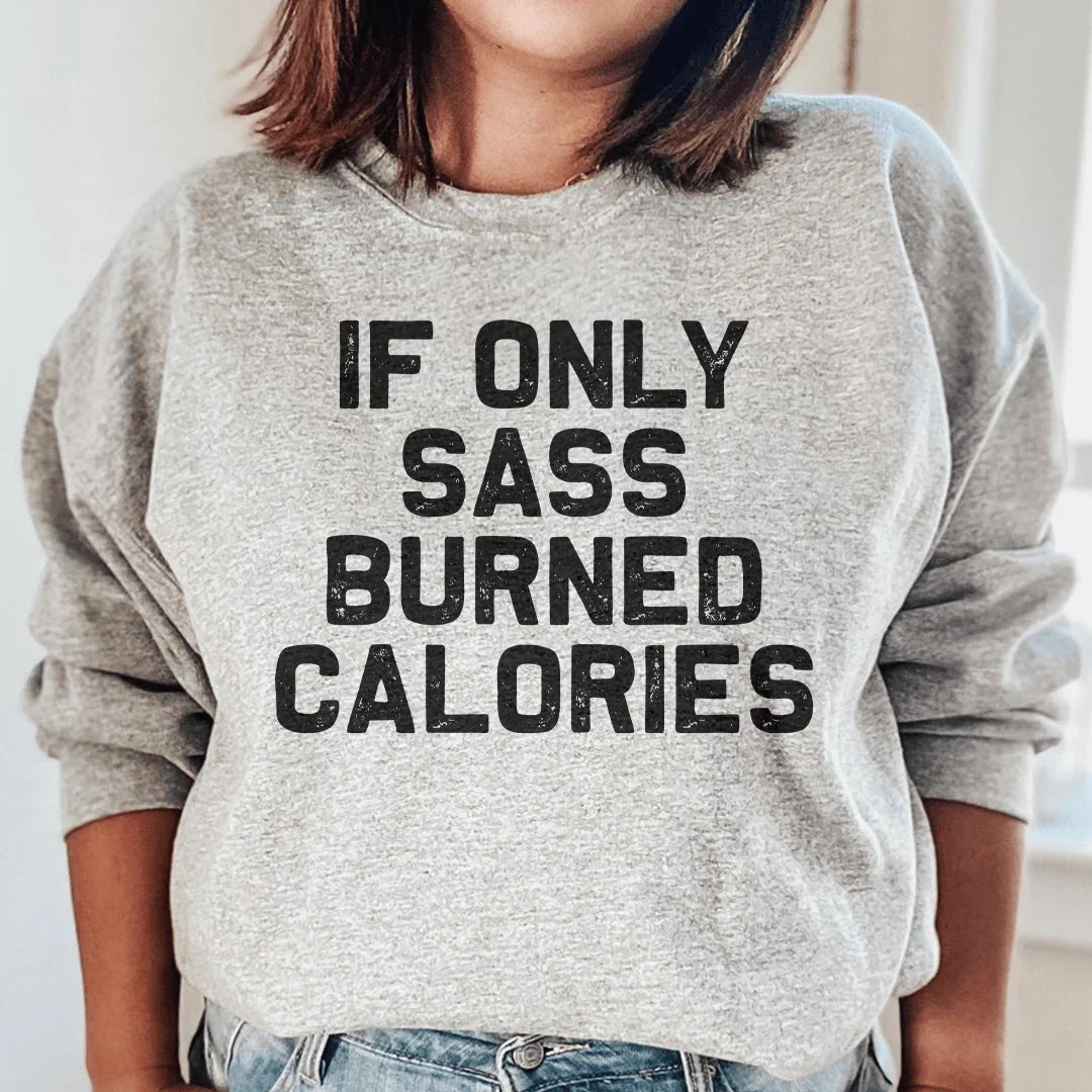 If Only Sass Burned Calories Sweatshirt - WonderingCloth
