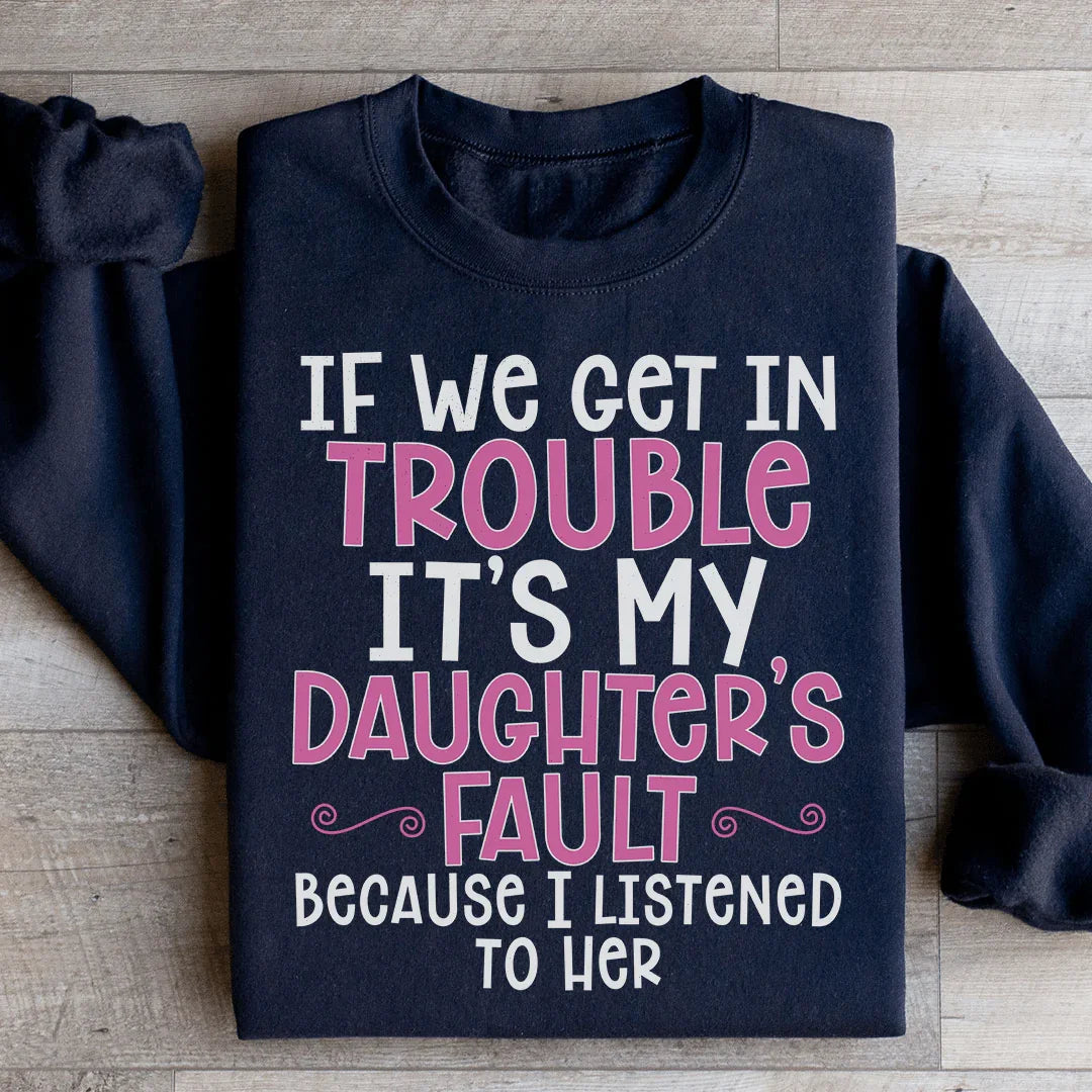 If We Get In Trouble It's My Daughter's Fault Sweatshirt - WonderingCloth