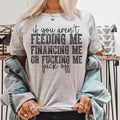 If You Aren't Feeding Me Financing Me Tee - WonderingCloth