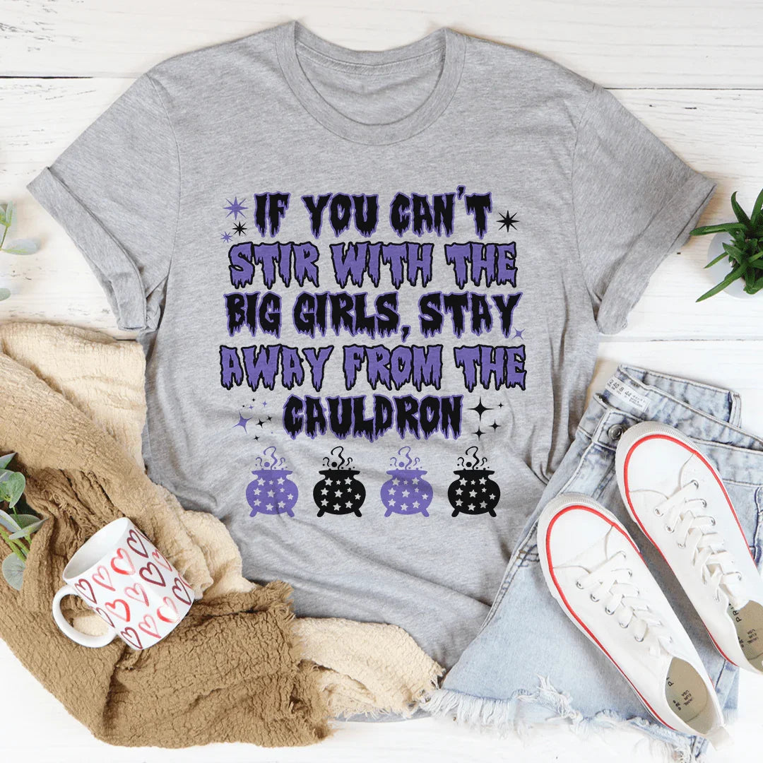 If You Can't Stir With The Big Girls Stay Away From The Cauldron Tee - WonderingCloth