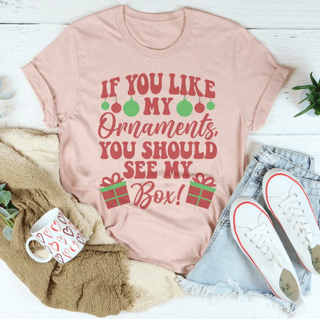 If You Like My Ornaments You Should See My Box Tee - WonderingCloth