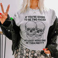 If You’re Going To Be Two Faced At Least Make One Of Them Pretty Tee - WonderingCloth
