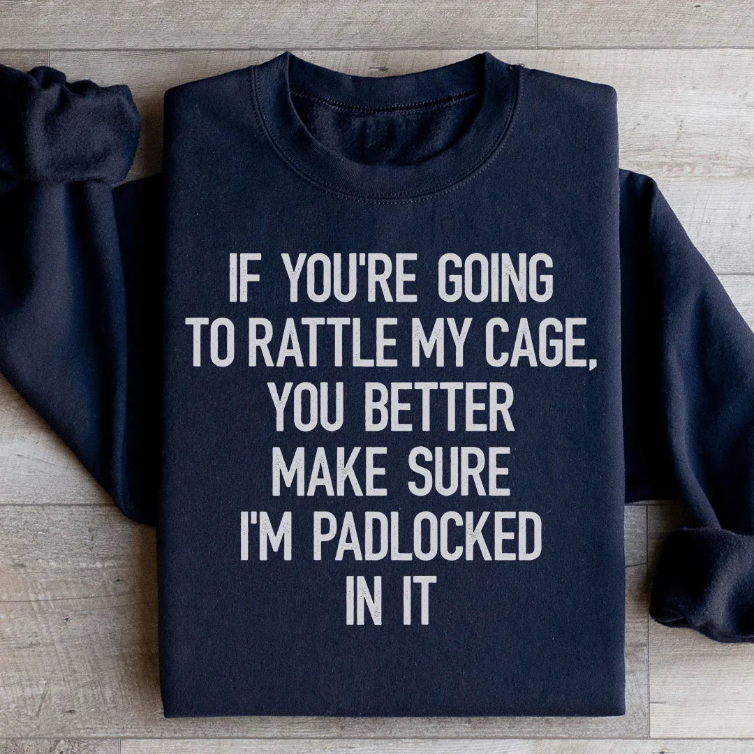 If You're Going To Rattle My Case You Better Make Sure I'm Padlocked In It Sweatshirt - WonderingCloth