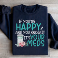 If You're Happy And You Know It It's Your Meds Sweatshirt - WonderingCloth