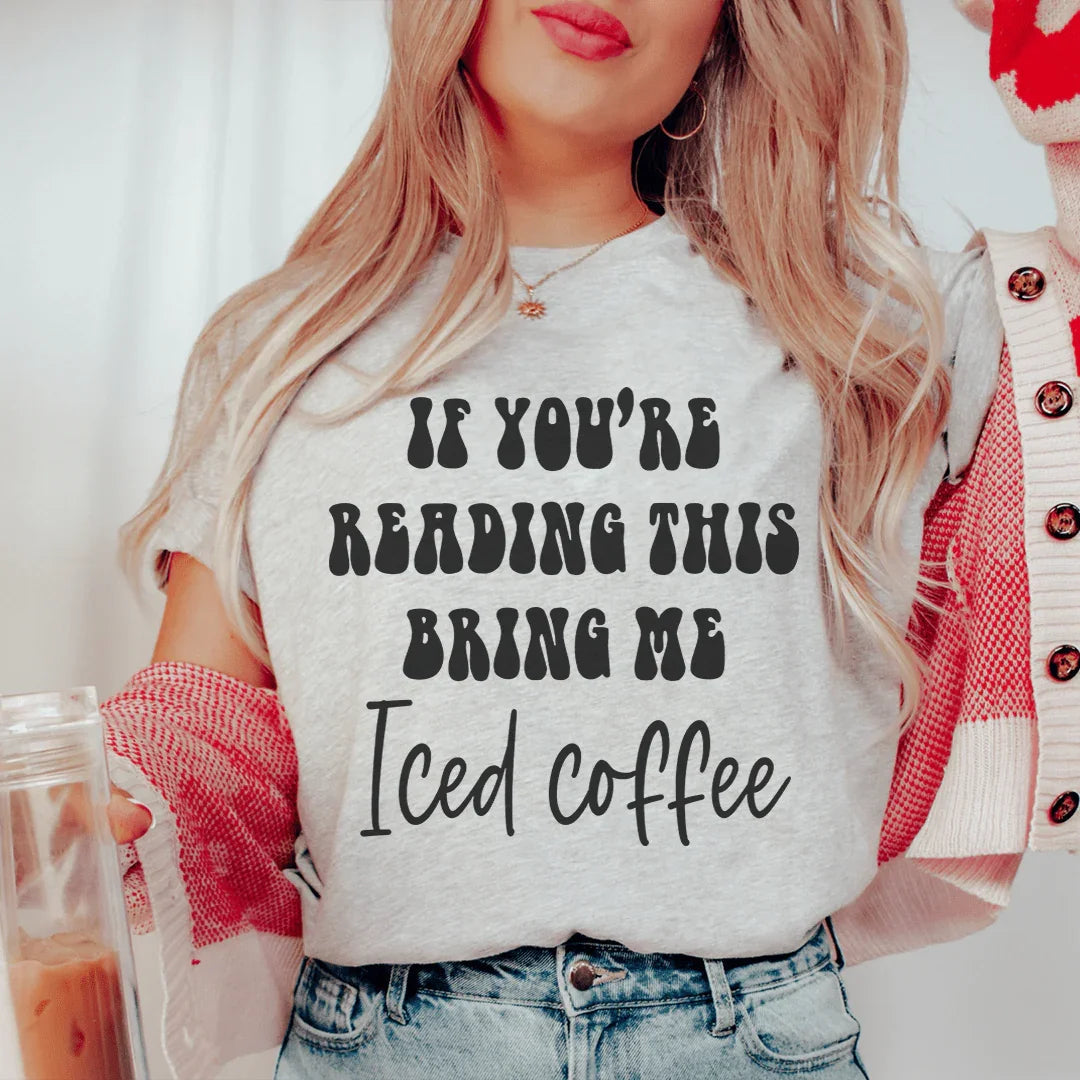 If You're Reading This Bring Me Iced Coffee Tee - WonderingCloth
