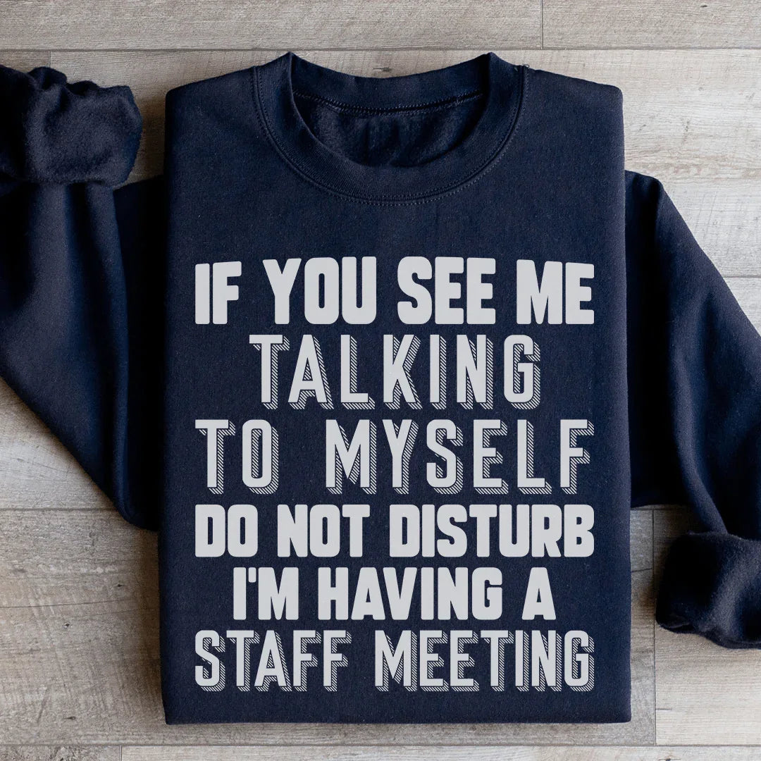 If You See Me Talking To Myself Do Not Disturb I'm Having A Staff Meeting Sweatshirt - WonderingCloth