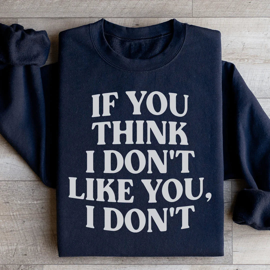 If You Think I Don't Like You I Don't Sweatshirt - WonderingCloth