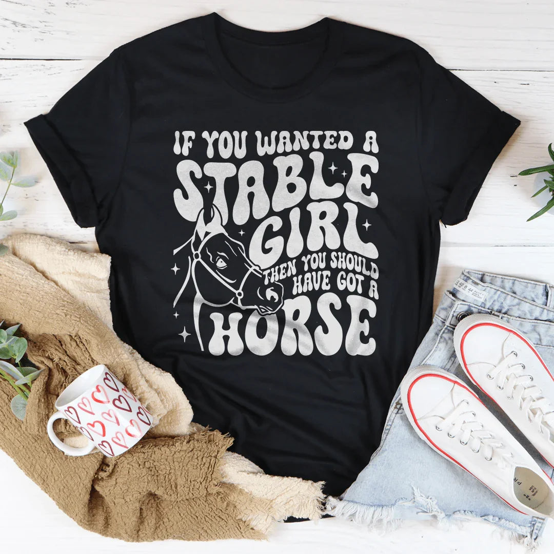 If You Wanted A Stable Girl Then You Should Have Got A Horse Tee - WonderingCloth