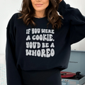 If You Were A Cookie You'd Be A Whoreo Sweatshirt - WonderingCloth