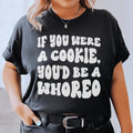 If You Were A Cookie You'd Be A Whoreo Tee - WonderingCloth