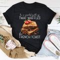In A World Full Of Twat Waffles Be French Toast Tee - WonderingCloth
