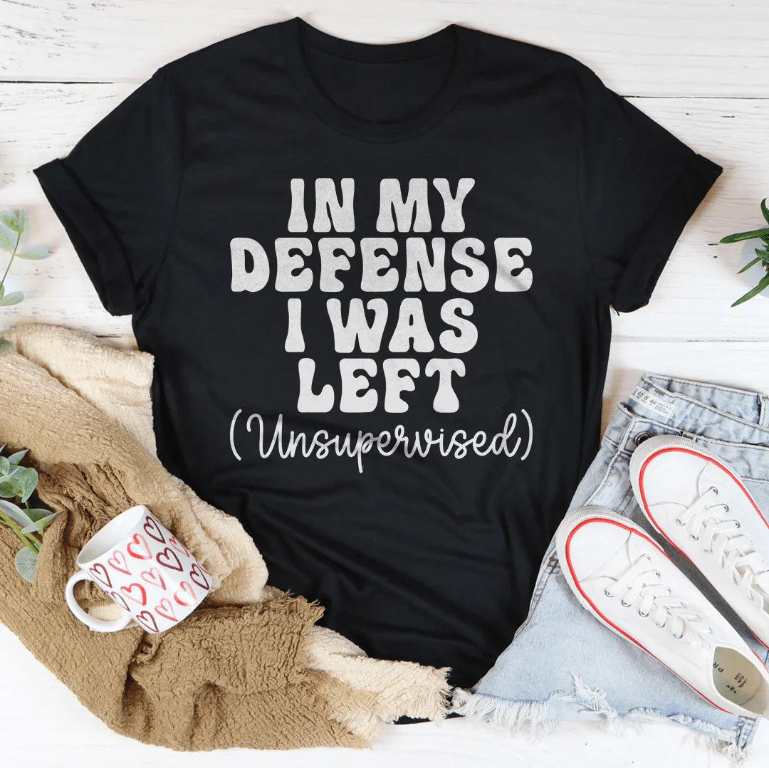 In My Defense I Was Left Unsupervised Tee - WonderingCloth
