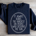 It Always Rains The Hardest On People Who Deserve The Sun Sweatshirt - WonderingCloth