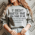 It Doesn't Matter What You Think Of Me Sweatshirt - WonderingCloth