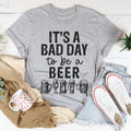 It's A Bad Day To Be A Beer Tee - WonderingCloth