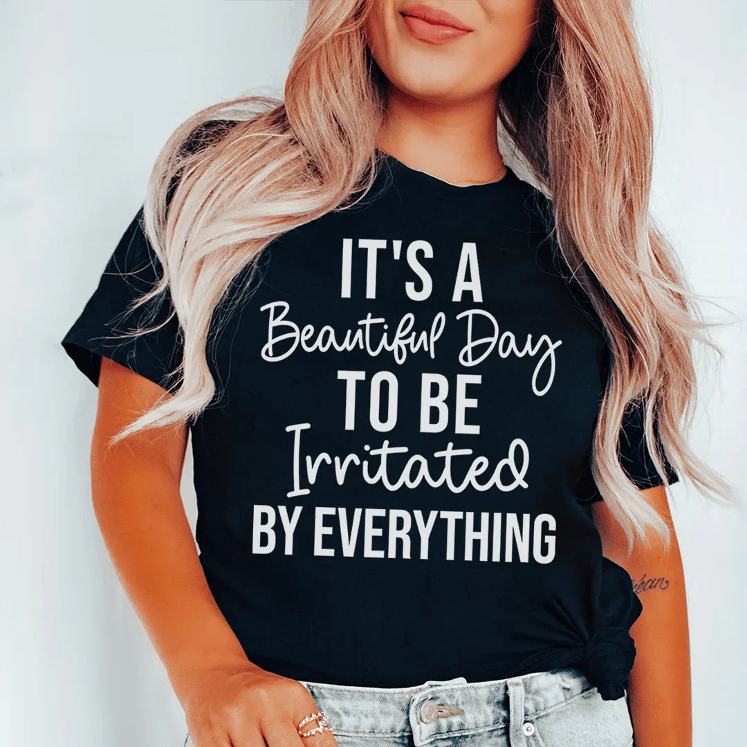It's A Beautiful Day To Be Irritated By Everything Tee - WonderingCloth