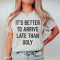 It's Better To Arrive Late Than Ugly Tee - WonderingCloth