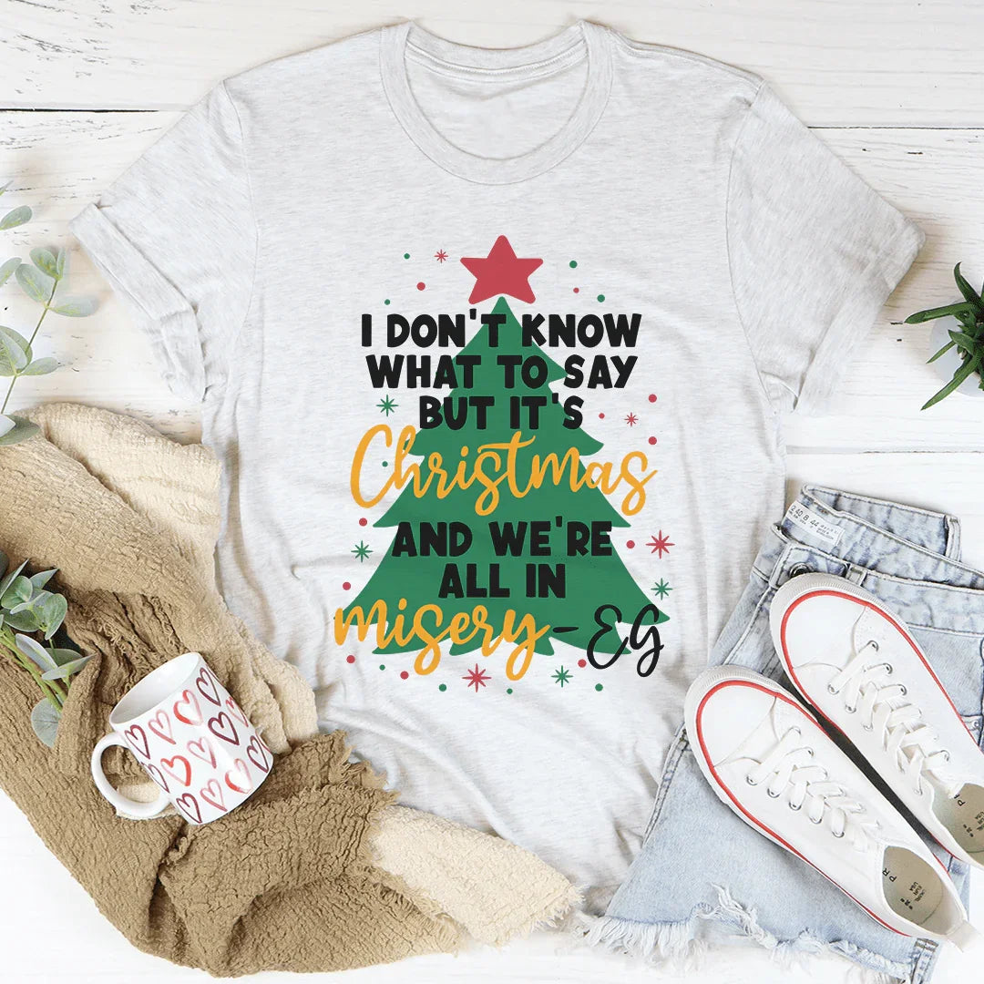 It's Christmas And We're All In Misery Tee - WonderingCloth
