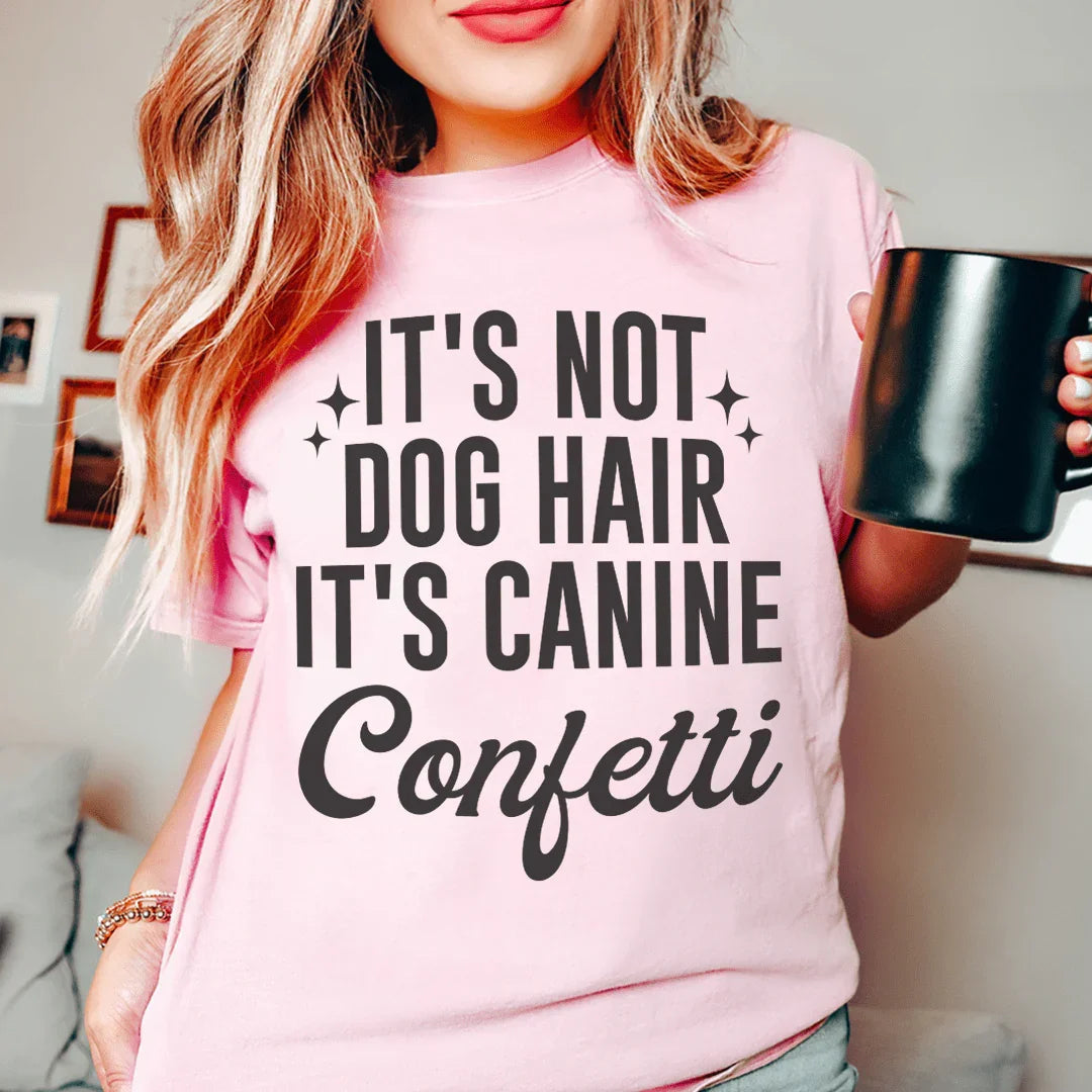 It's Not Dog Hair It's Canine Confetti Tee - WonderingCloth