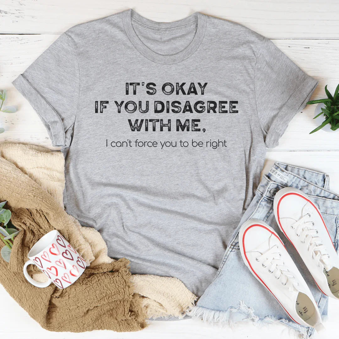 It's Ok If You Disagree With Me Tee - WonderingCloth