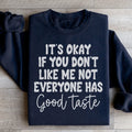 It's Okay If You Don't Like Me Not Everyone Has Good Taste Sweatshirt - WonderingCloth
