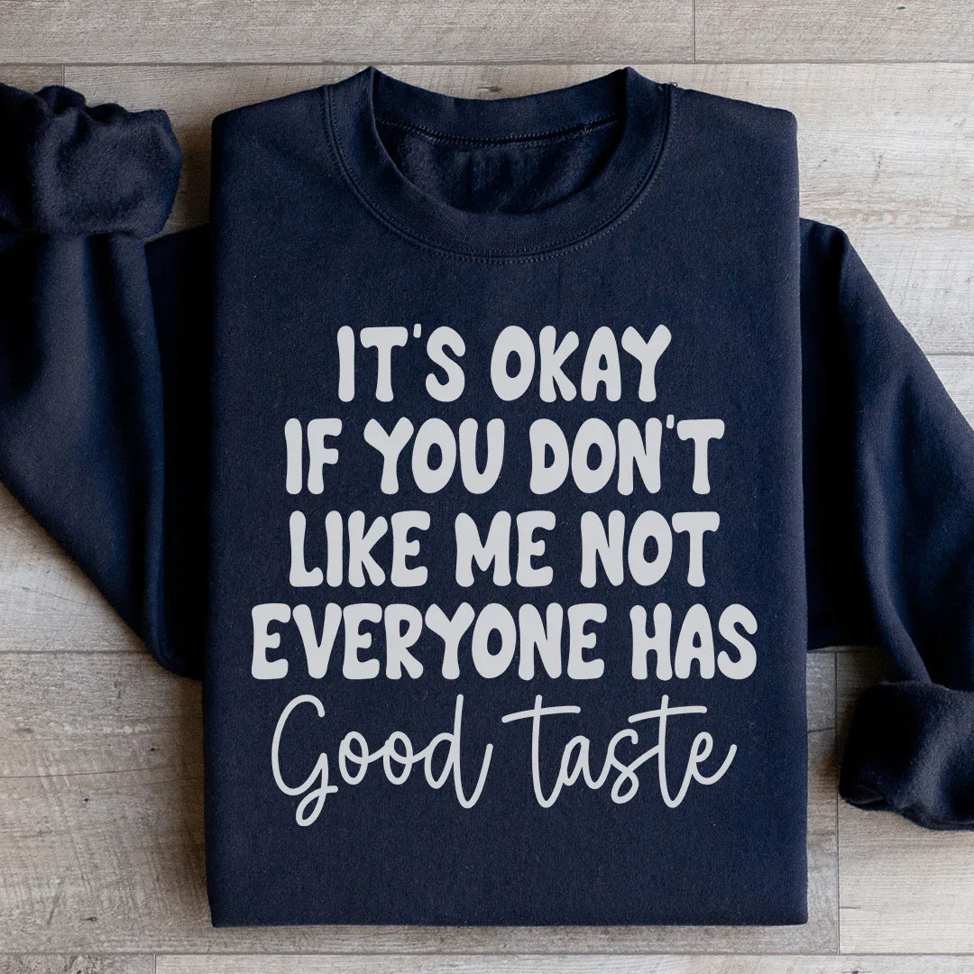 It's Okay If You Don't Like Me Not Everyone Has Good Taste Sweatshirt - WonderingCloth