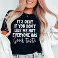 It's Okay If You Don't Like Me Not Everyone Has Good Taste Tee - WonderingCloth