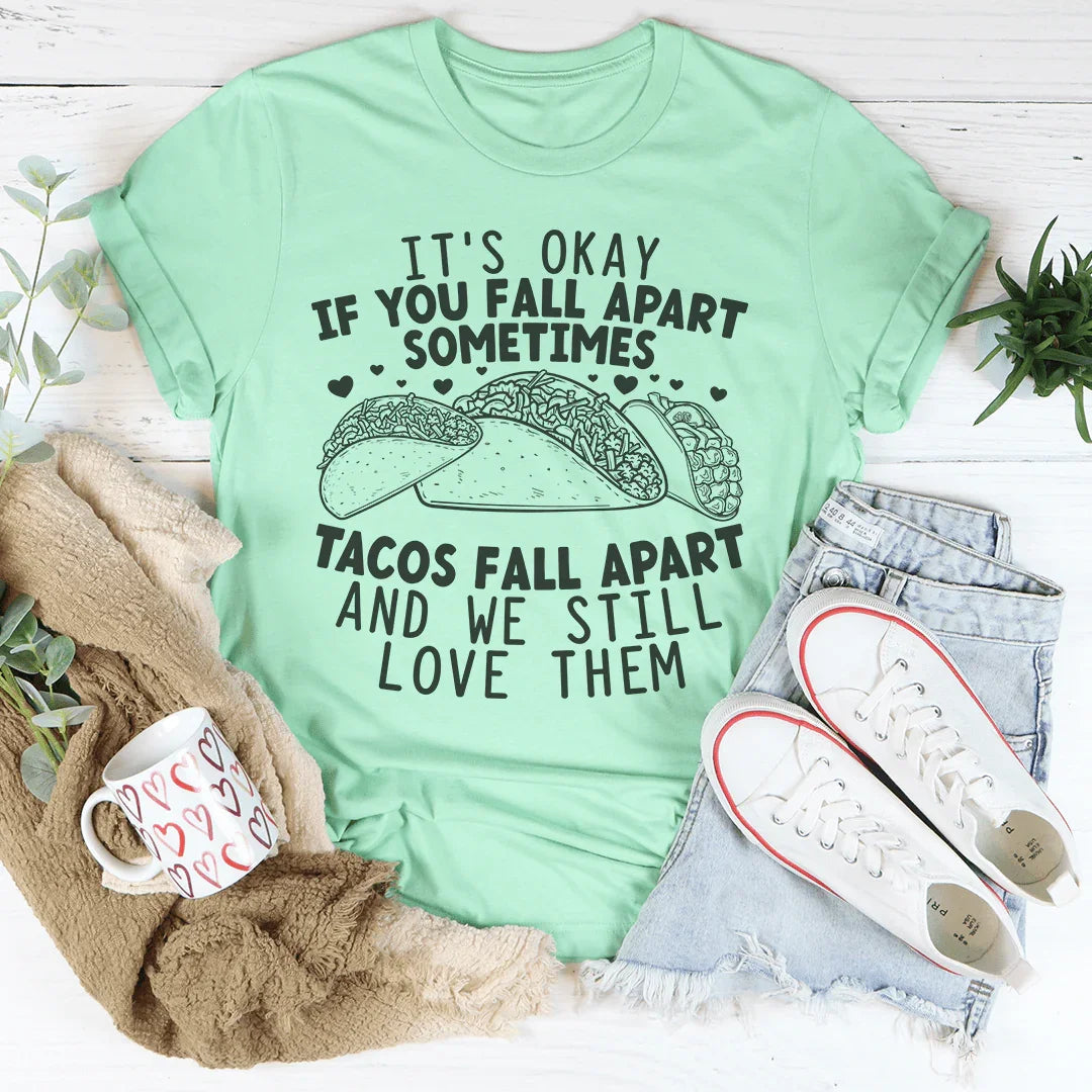 It's Okay If You Fall Apart Sometimes Tacos Fall Apart And We Still Love Them Tee - WonderingCloth