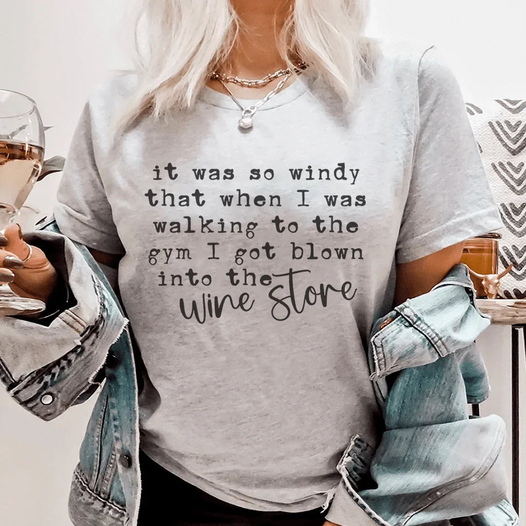It Was So Windy That When I Was Walking To The Gym I Got Blown Into The Wine Store Tee - WonderingCloth