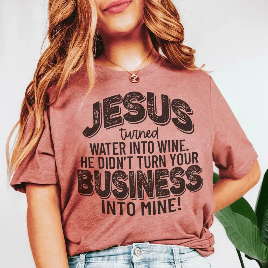 Jesus Turned Water Into Wine He Didn't Turn Your Business Into Mine Tee - WonderingCloth