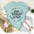 Jesus You Missed Your Appointment Tee - WonderingCloth