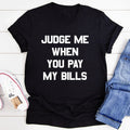 Judge Me When You Pay My Bills Tee - WonderingCloth
