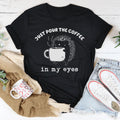 Just Pour The Eyes In My Eyes Tee - WonderingCloth