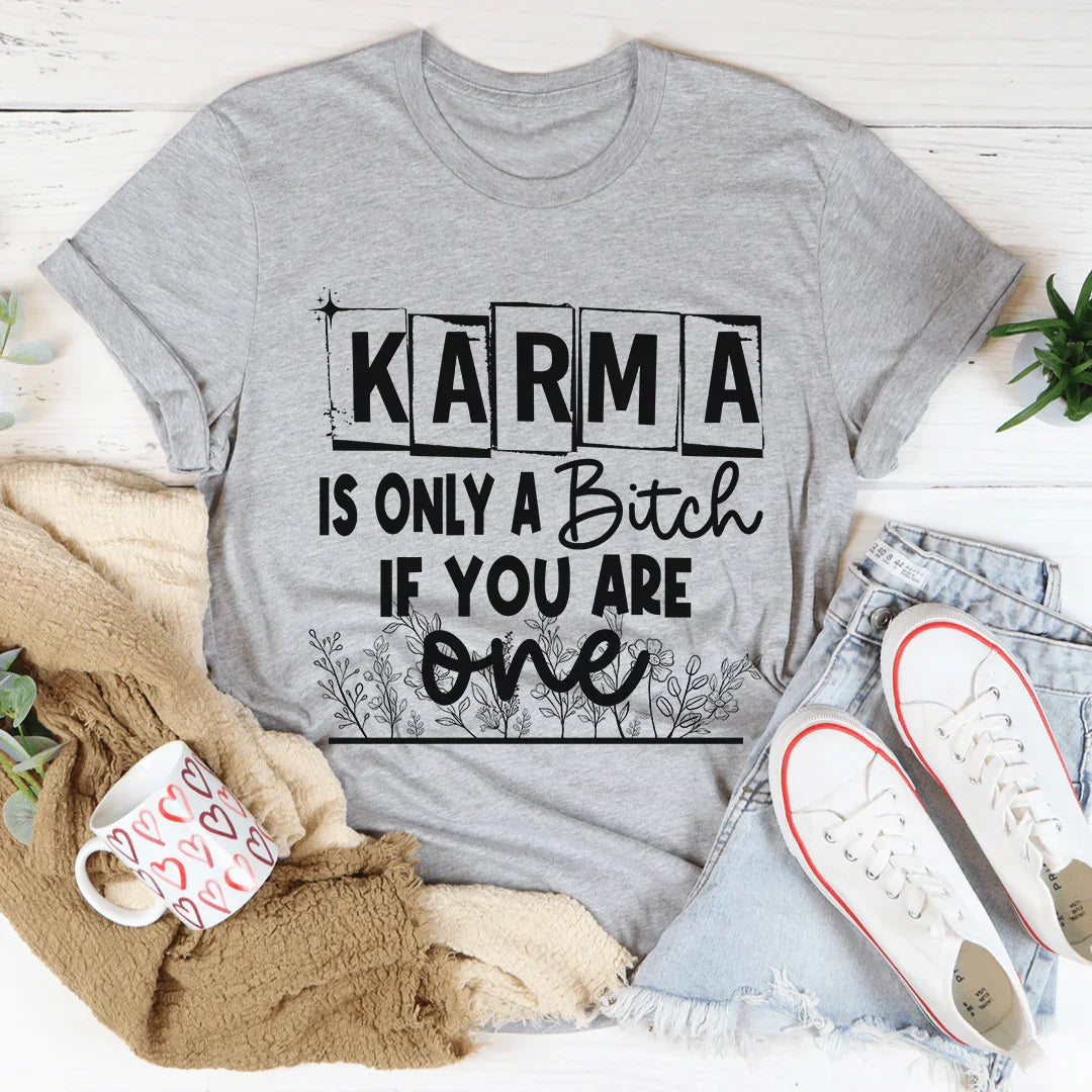 Karma Is Only A B If You Are One Tee - WonderingCloth