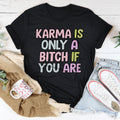 Karma Is Only A B-tch If You Are Tee - WonderingCloth