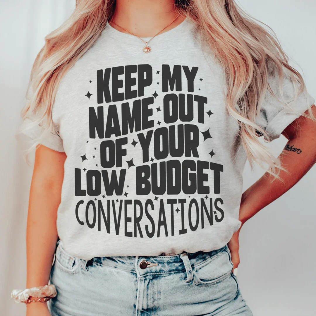 Keep My Name Out Of Your Low Budget Conversations Tee - WonderingCloth