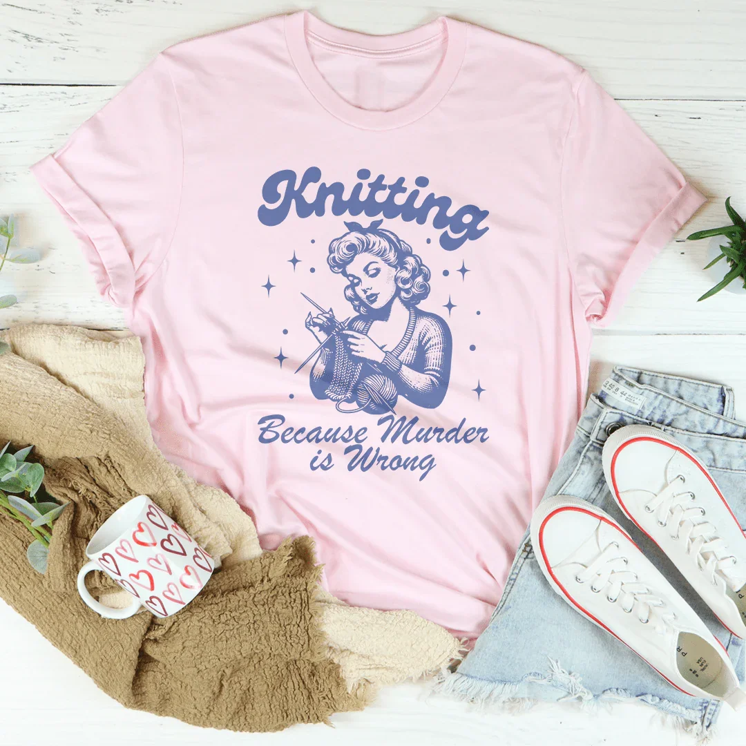 Knitting Because Murder Is Wrong Tee - WonderingCloth