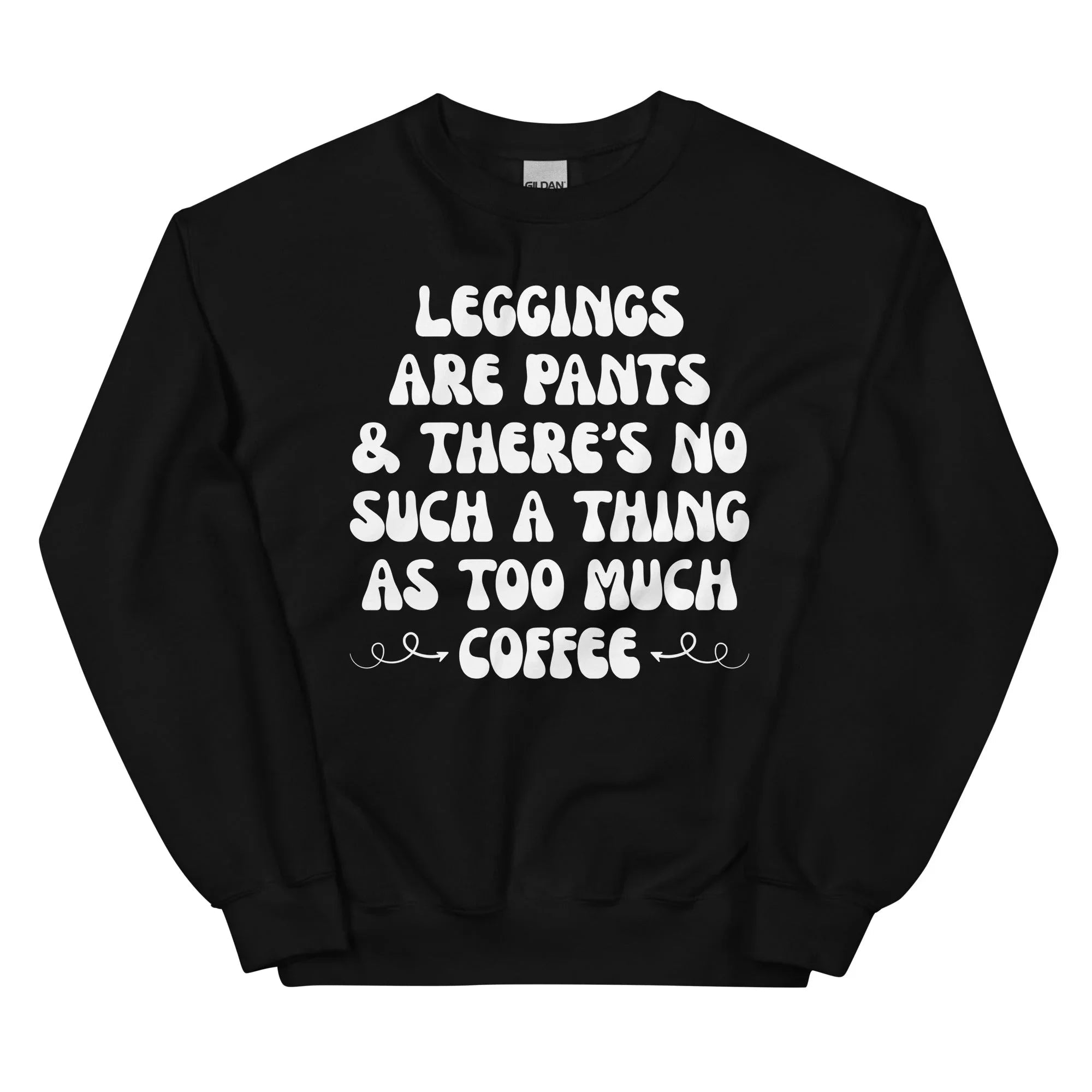 Leggings Are Pants & There's No Such A Thing As Too Much Coffee Sweatshirt - WonderingCloth