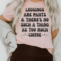 Leggings Are Pants & There's No Such A Thing As Too Much Coffee Tee - WonderingCloth