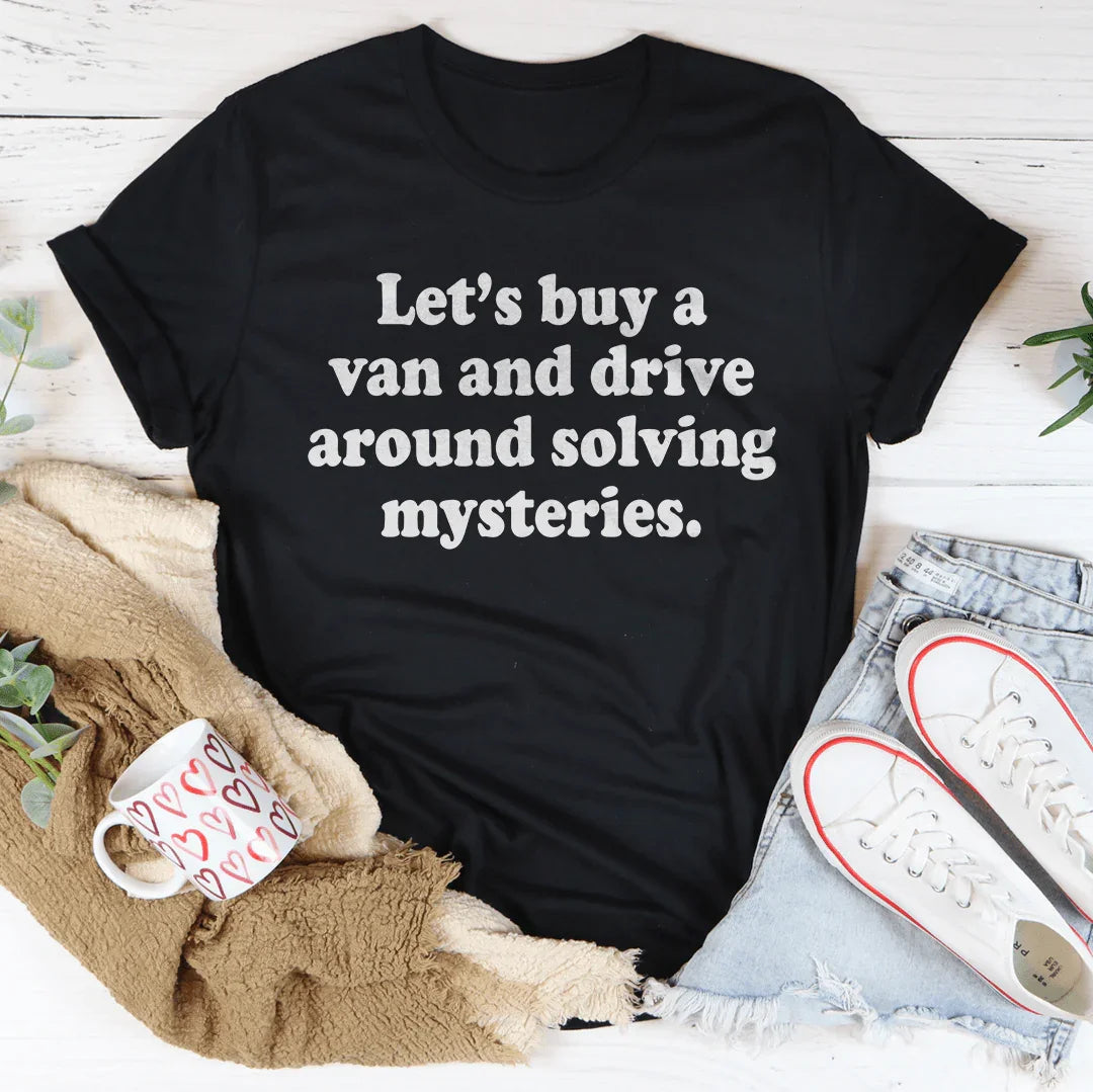 Let's Buy a Van and Drive Around Solving Mysteries Tee - WonderingCloth