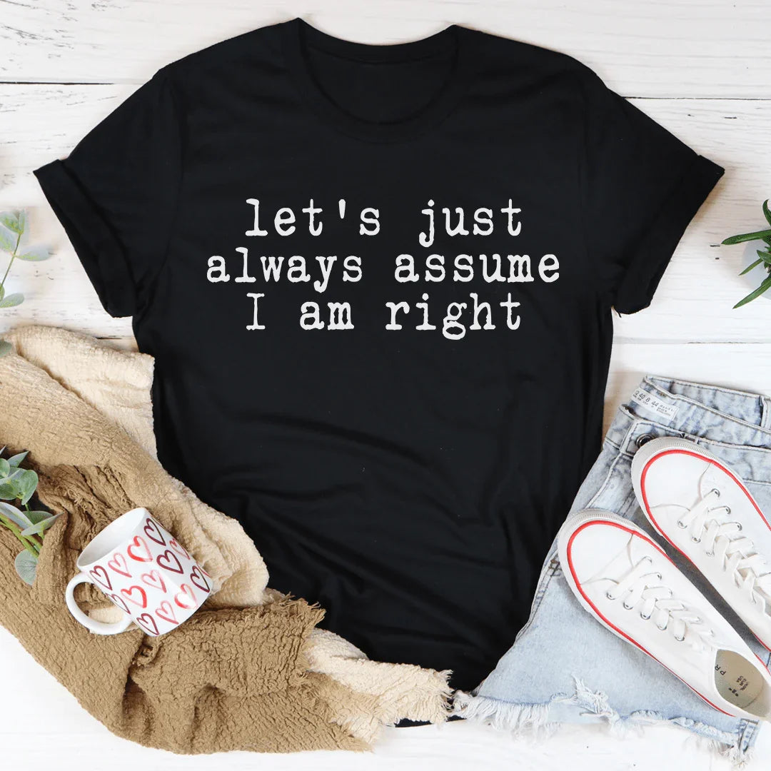 Let's Just Always Assume I Am Right Tee - WonderingCloth