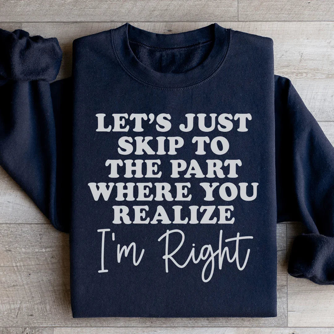 Let's Just Skip To The Part Where You Realize I'm Right Sweatshirt - WonderingCloth