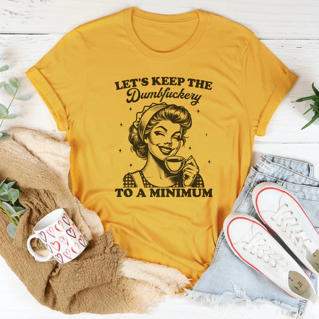 Let's keep The Dumbf-ckery To A Minimum Tee - WonderingCloth
