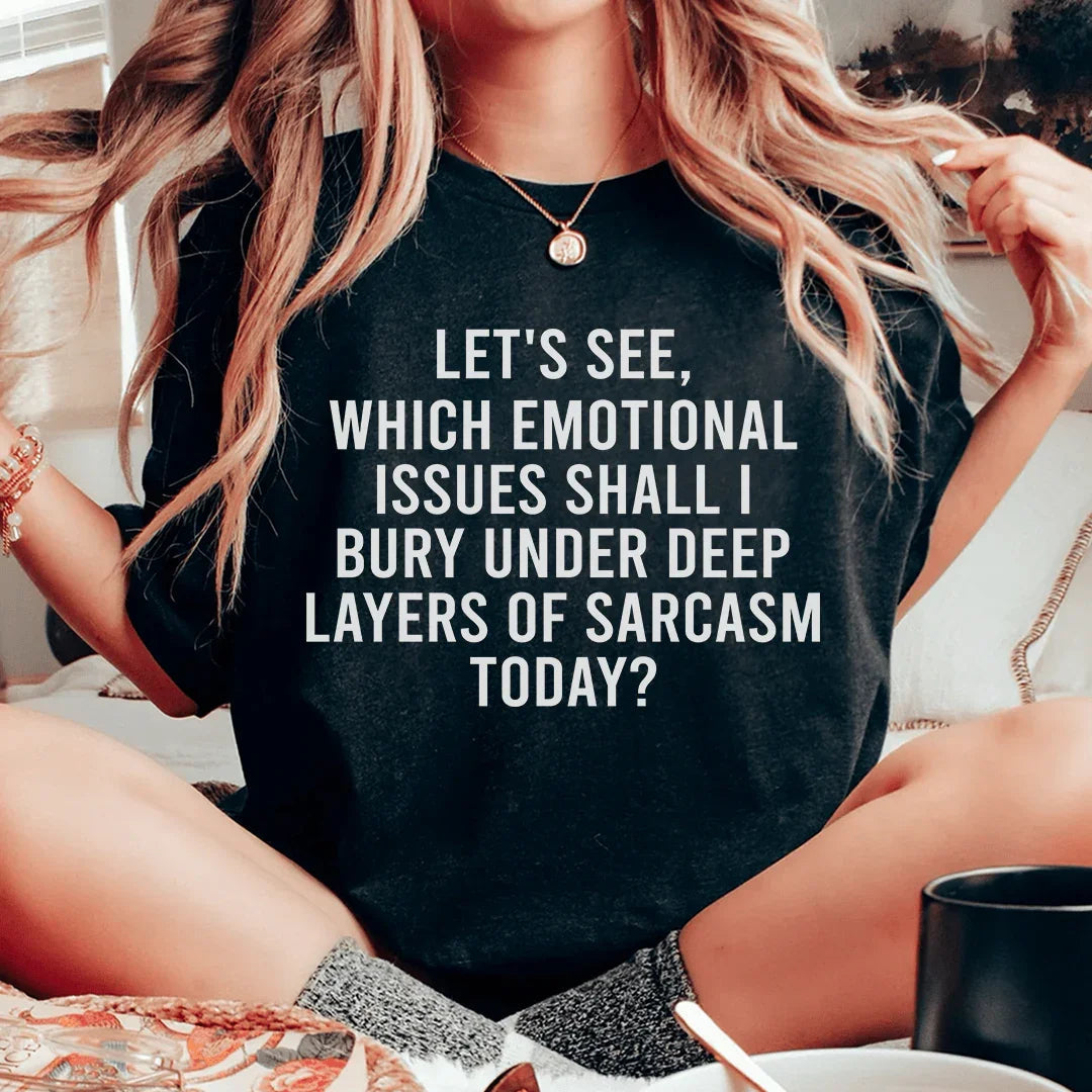 Let's See Which Emotional Issues Shall I Bury Under Deep Layers Of Sarcasm Today Tee - WonderingCloth